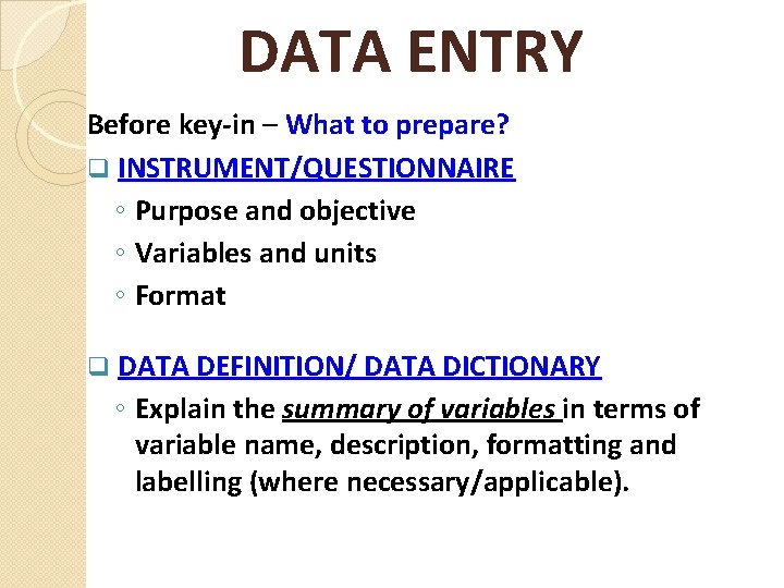 DATA ENTRY Before key-in – What to prepare? q INSTRUMENT/QUESTIONNAIRE ◦ Purpose and objective