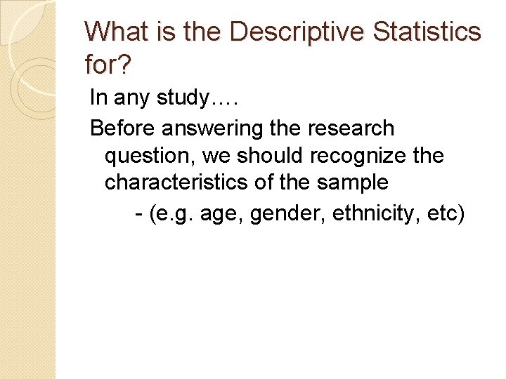 What is the Descriptive Statistics for? In any study…. Before answering the research question,