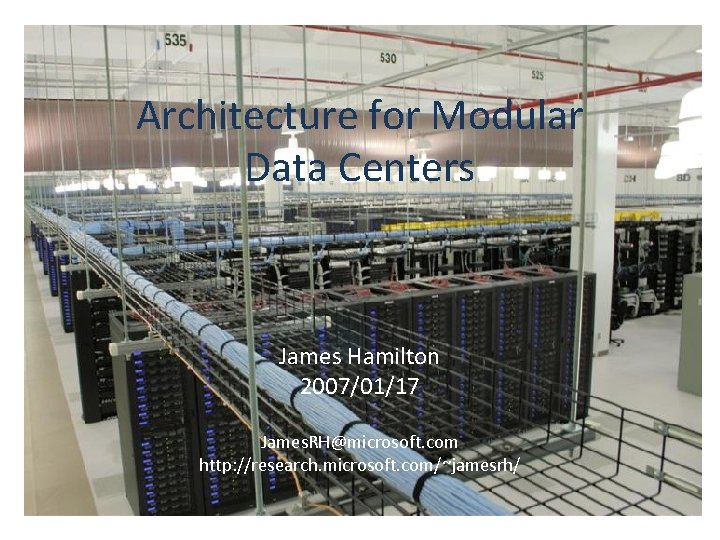 Architecture for Modular Data Centers James Hamilton 2007/01/17 James. RH@microsoft. com http: //research. microsoft.