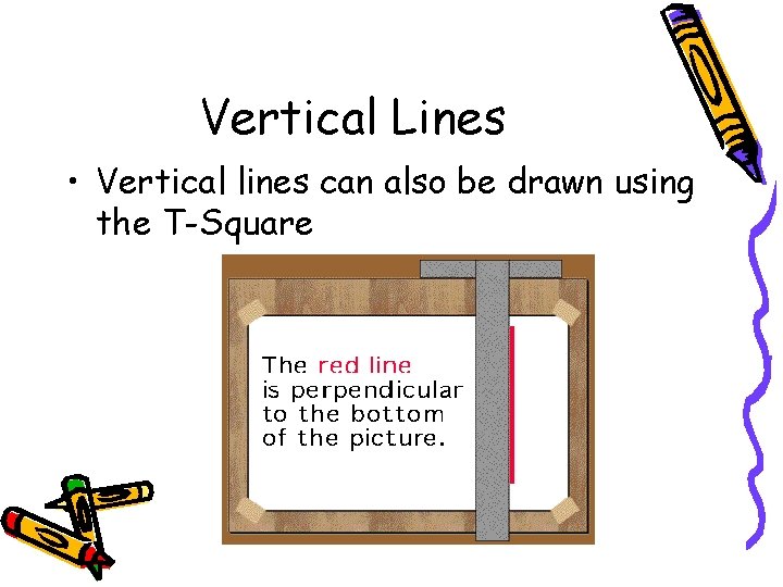 Vertical Lines • Vertical lines can also be drawn using the T-Square 