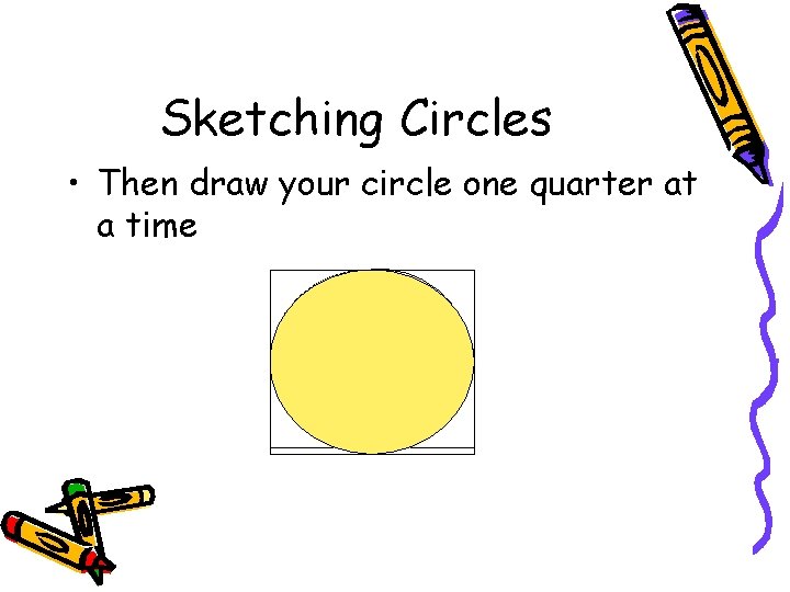 Sketching Circles • Then draw your circle one quarter at a time 