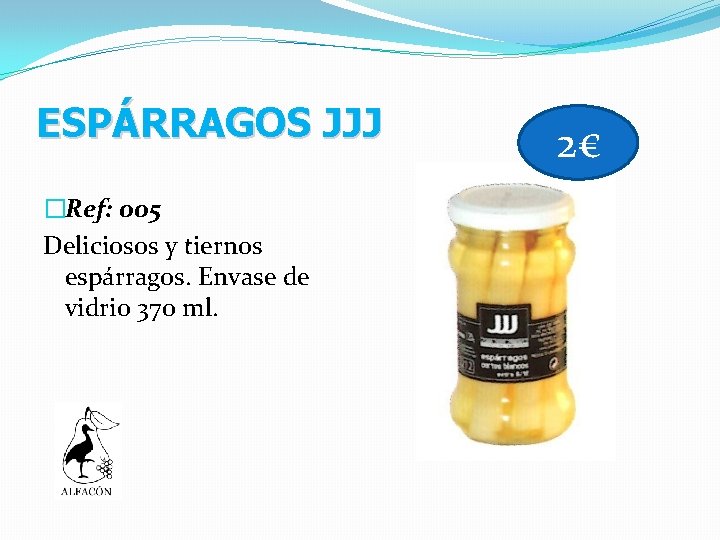 ESPÁRRAGOS JJJ �Ref: 005 Deliciosos y tiernos espárragos. Envase de vidrio 370 ml. 2€