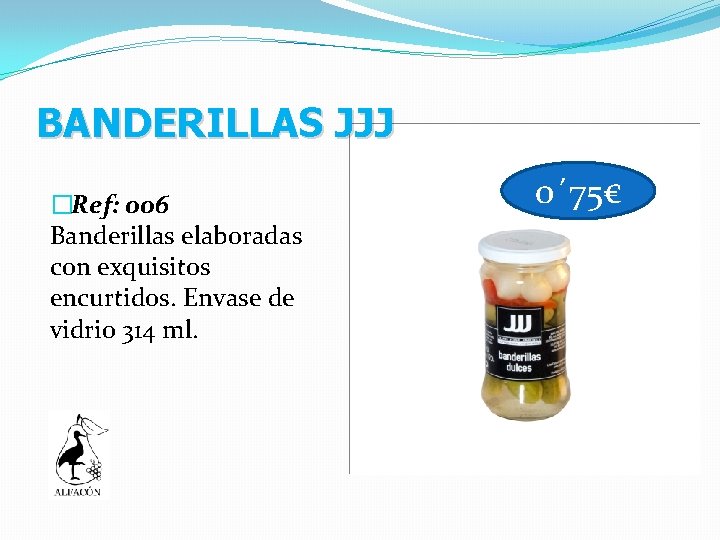 BANDERILLAS JJJ �Ref: 006 Banderillas elaboradas con exquisitos encurtidos. Envase de vidrio 314 ml.