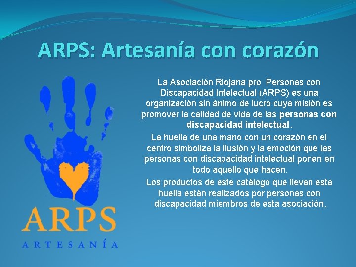 ARPS: Artesanía con corazón La Asociación Riojana pro Personas con Discapacidad Intelectual (ARPS) es