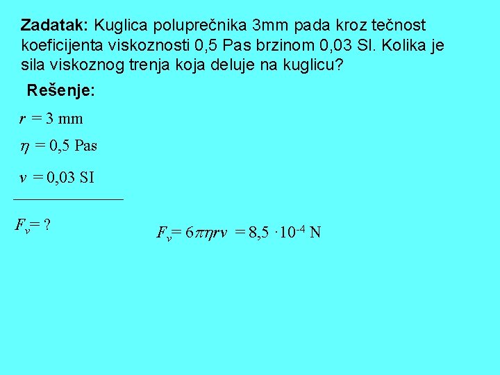 Zadatak: Kuglica poluprečnika 3 mm pada kroz tečnost koeficijenta viskoznosti 0, 5 Pas brzinom