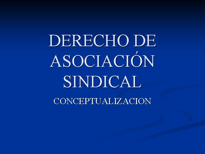 DERECHO DE ASOCIACIÓN SINDICAL CONCEPTUALIZACION 