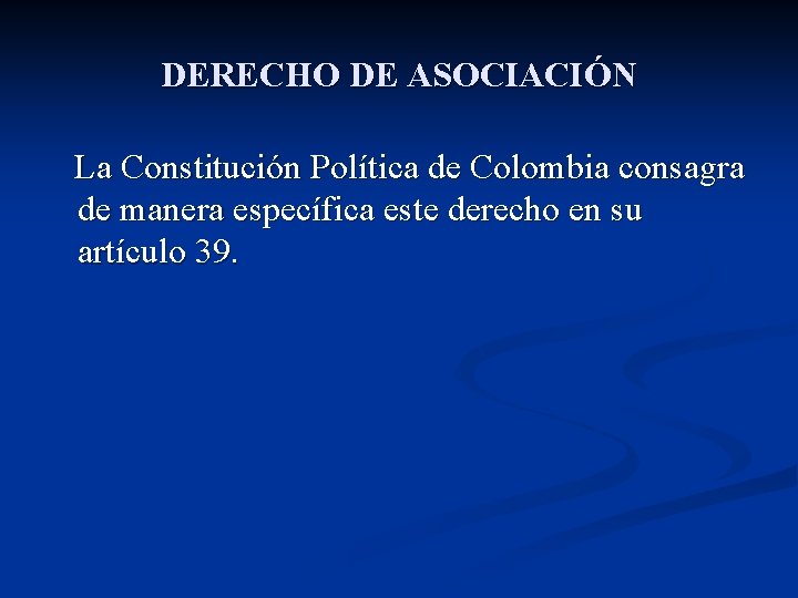 DERECHO DE ASOCIACIÓN La Constitución Política de Colombia consagra de manera específica este derecho