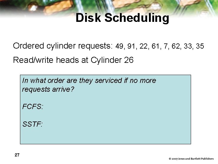 Disk Scheduling Ordered cylinder requests: 49, 91, 22, 61, 7, 62, 33, 35 Read/write