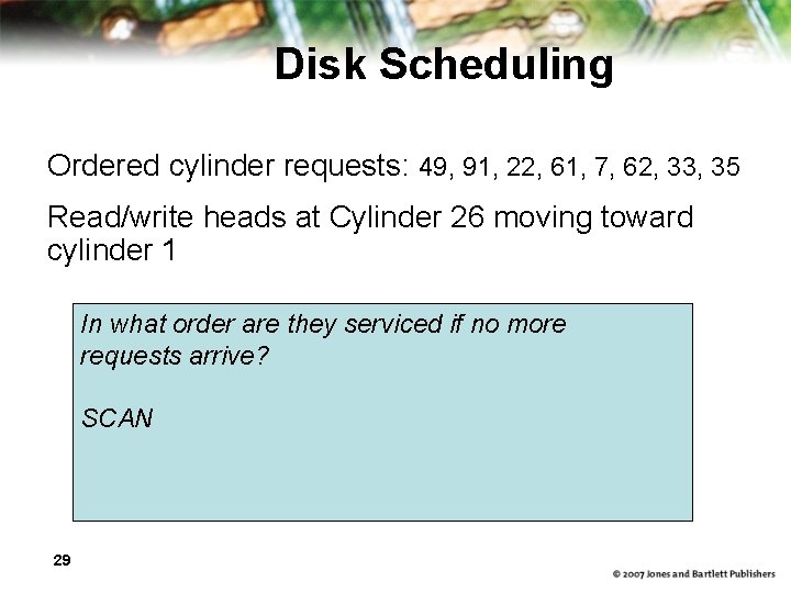 Disk Scheduling Ordered cylinder requests: 49, 91, 22, 61, 7, 62, 33, 35 Read/write