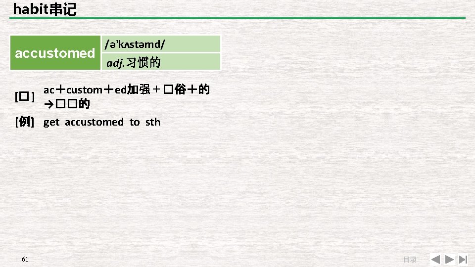 habit串记 accustomed [� ] /ə'kʌstəmd/ adj. 习惯的 ac＋custom＋ed加强＋�俗＋的 →��的 [例] get accustomed to sth