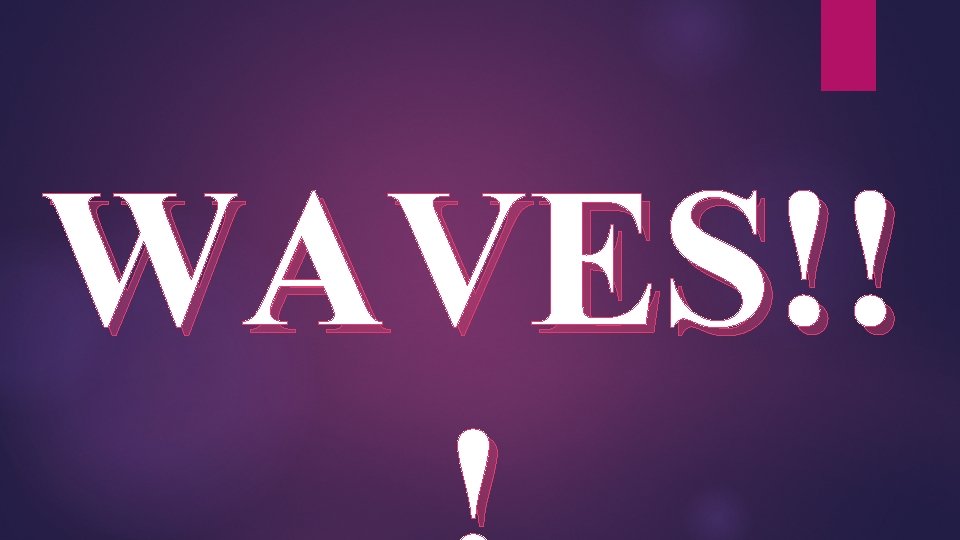 WAVES!! 