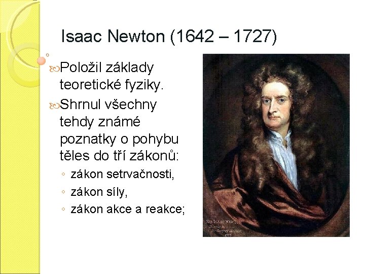 Isaac Newton (1642 – 1727) Položil základy teoretické fyziky. Shrnul všechny tehdy známé poznatky