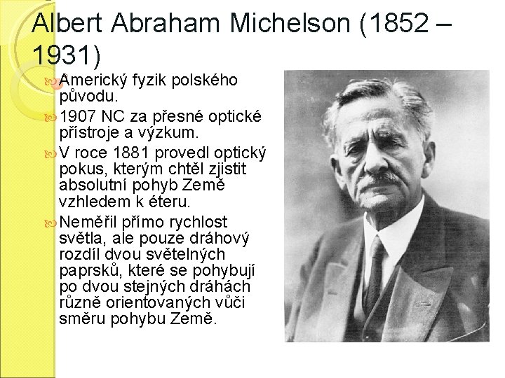 Albert Abraham Michelson (1852 – 1931) Americký fyzik polského původu. 1907 NC za přesné