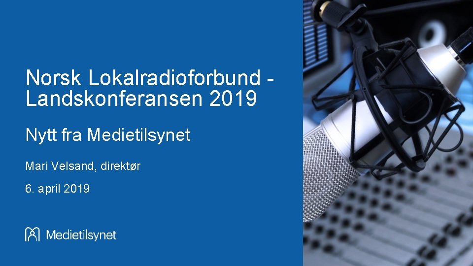 Norsk Lokalradioforbund Landskonferansen 2019 Nytt fra Medietilsynet Mari Velsand, direktør 6. april 2019 