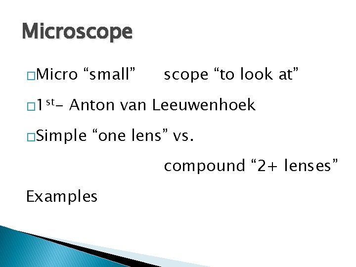 Microscope �Micro � 1 st- “small” scope “to look at” Anton van Leeuwenhoek �Simple