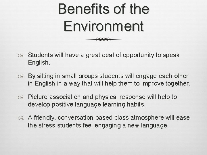 Benefits of the Environment Students will have a great deal of opportunity to speak