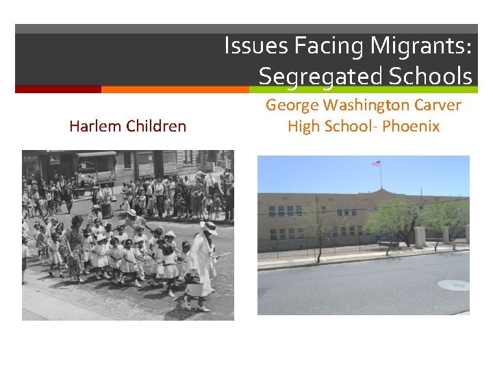 Issues Facing Migrants: Segregated Schools Harlem Children George Washington Carver High School- Phoenix Issues Facing Migrants: Segregated Schools Harlem Children George Washington Carver High School- Phoenix