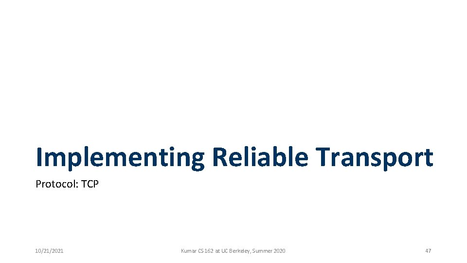 Implementing Reliable Transport Protocol: TCP 10/21/2021 Kumar CS 162 at UC Berkeley, Summer 2020