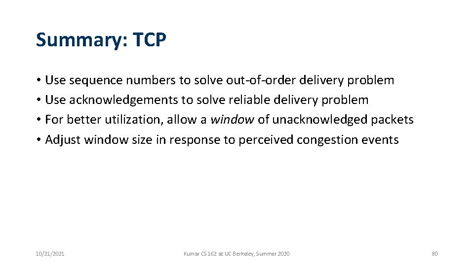 Summary: TCP • Use sequence numbers to solve out-of-order delivery problem • Use acknowledgements