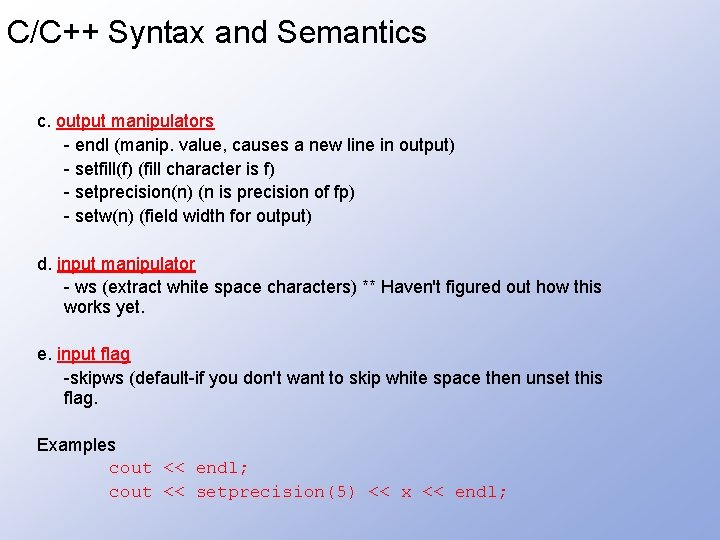 C/C++ Syntax and Semantics c. output manipulators - endl (manip. value, causes a new