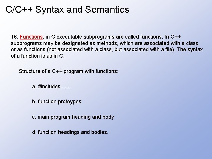 C/C++ Syntax and Semantics 16. Functions: in C executable subprograms are called functions. In