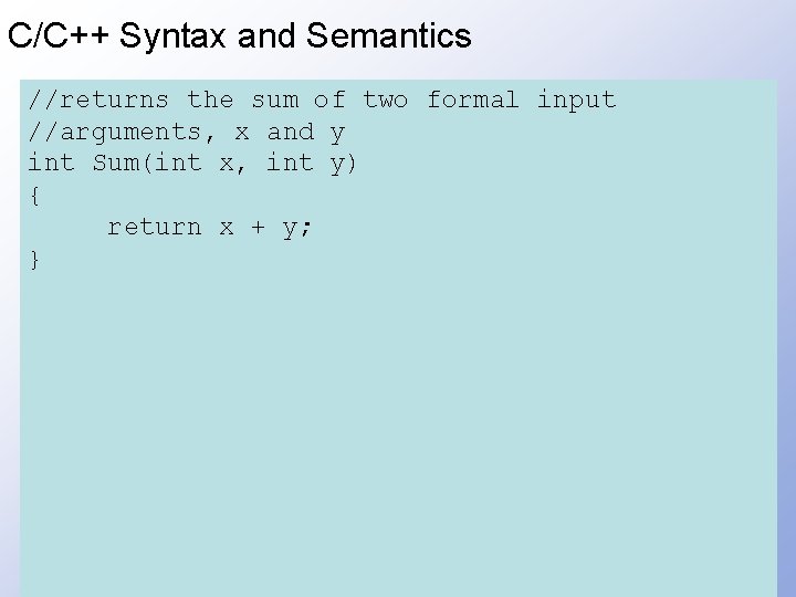 C/C++ Syntax and Semantics //returns the sum of two formal The body of a