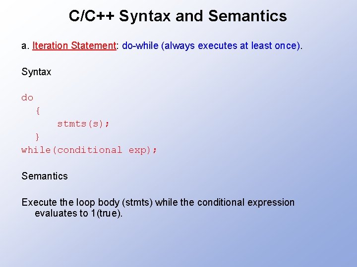 C/C++ Syntax and Semantics a. Iteration Statement: do-while (always executes at least once). Syntax
