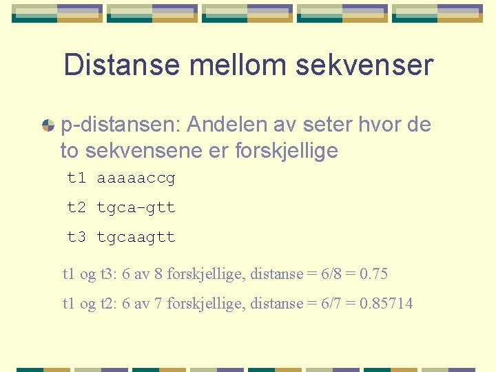 Distanse mellom sekvenser p-distansen: Andelen av seter hvor de to sekvensene er forskjellige t