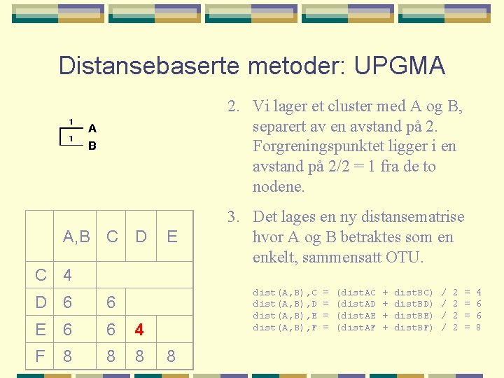 Distansebaserte metoder: UPGMA 2. Vi lager et cluster med A og B, separert av