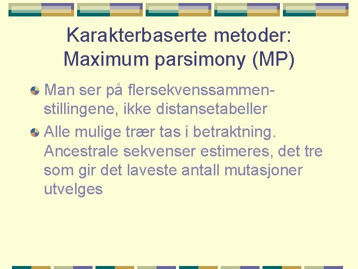 Karakterbaserte metoder: Maximum parsimony (MP) Man ser på flersekvenssammenstillingene, ikke distansetabeller Alle mulige trær