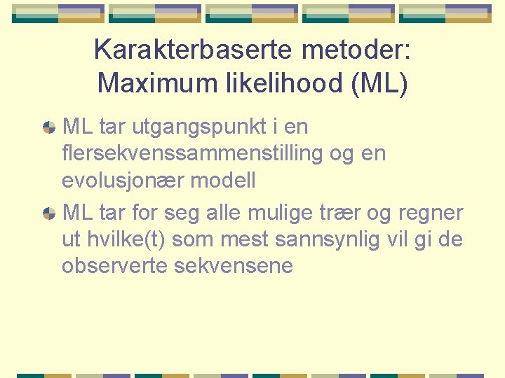 Karakterbaserte metoder: Maximum likelihood (ML) ML tar utgangspunkt i en flersekvenssammenstilling og en evolusjonær