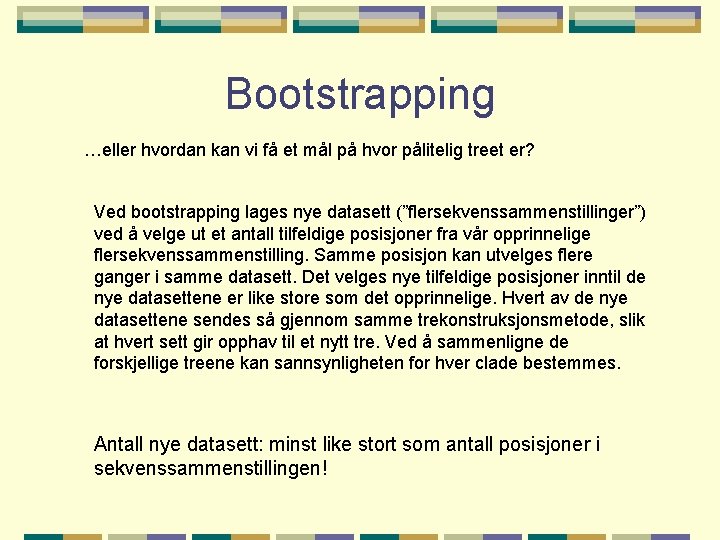 Bootstrapping …eller hvordan kan vi få et mål på hvor pålitelig treet er? Ved