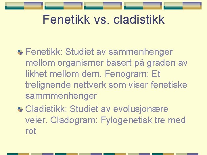 Fenetikk vs. cladistikk Fenetikk: Studiet av sammenhenger mellom organismer basert på graden av likhet