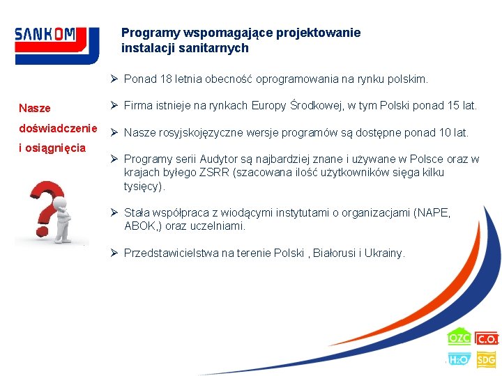 Programy wspomagające projektowanie instalacji sanitarnych Ø Ponad 18 letnia obecność oprogramowania na rynku polskim.