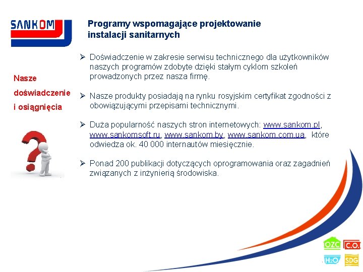 Programy wspomagające projektowanie instalacji sanitarnych Nasze doświadczenie i osiągnięcia Ø Doświadczenie w zakresie serwisu