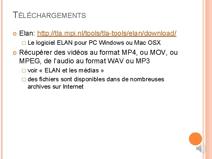 TÉLÉCHARGEMENTS Elan: http: //tla. mpi. nl/tools/tla-tools/elan/download/ � Le logiciel ELAN pour PC Windows ou