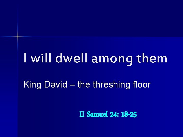 I will dwell among them King David – the threshing floor II Samuel 24: