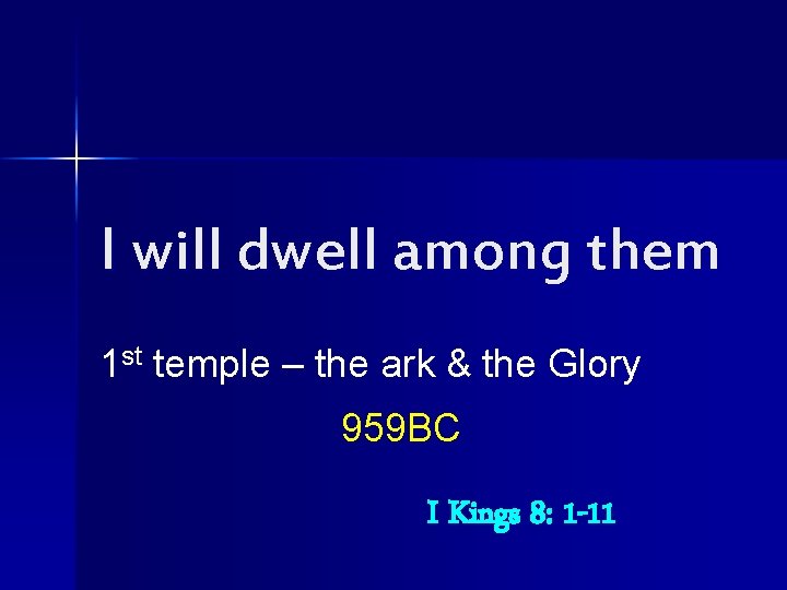 I will dwell among them 1 st temple – the ark & the Glory