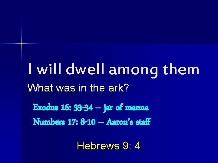 I will dwell among them What was in the ark? Exodus 16: 33 -34