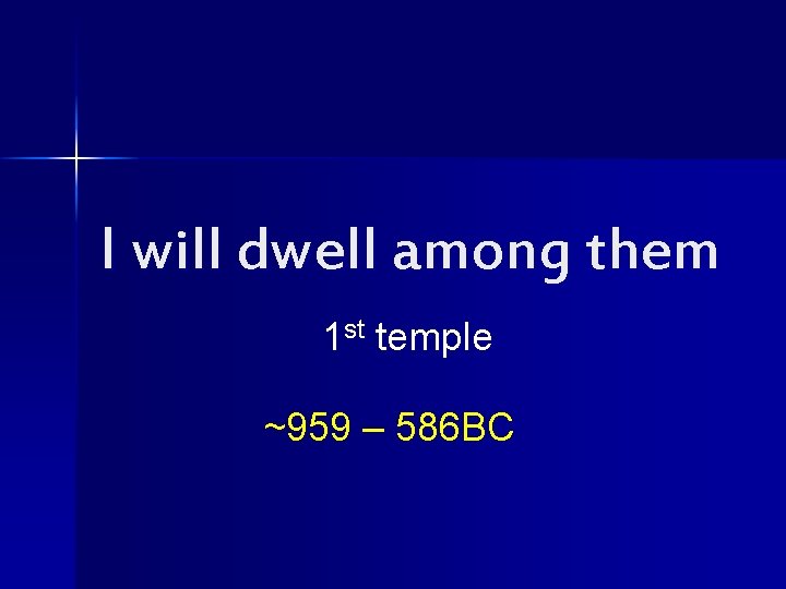 I will dwell among them 1 st temple ~959 – 586 BC 