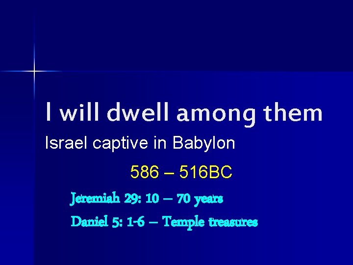 I will dwell among them Israel captive in Babylon 586 – 516 BC Jeremiah