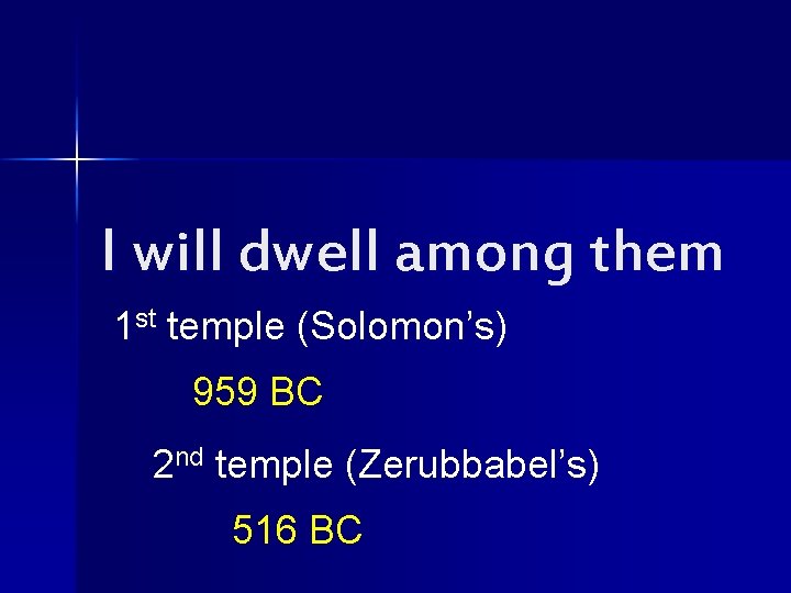 I will dwell among them 1 st temple (Solomon’s) 959 BC 2 nd temple