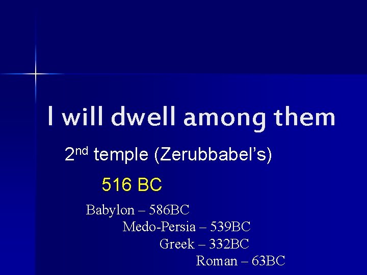 I will dwell among them 2 nd temple (Zerubbabel’s) 516 BC Babylon – 586