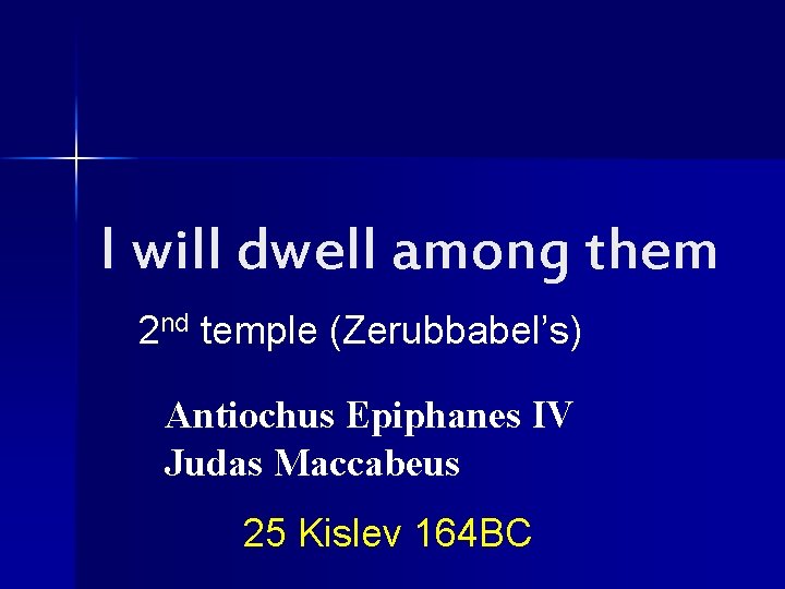 I will dwell among them 2 nd temple (Zerubbabel’s) Antiochus Epiphanes IV Judas Maccabeus