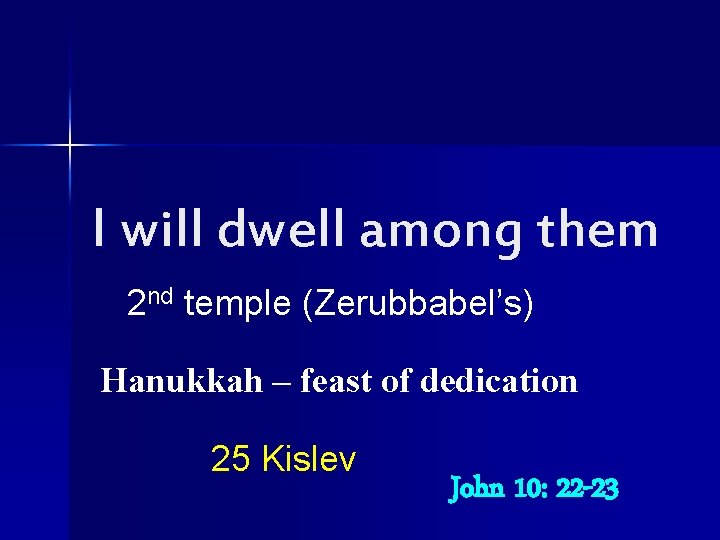 I will dwell among them 2 nd temple (Zerubbabel’s) Hanukkah – feast of dedication