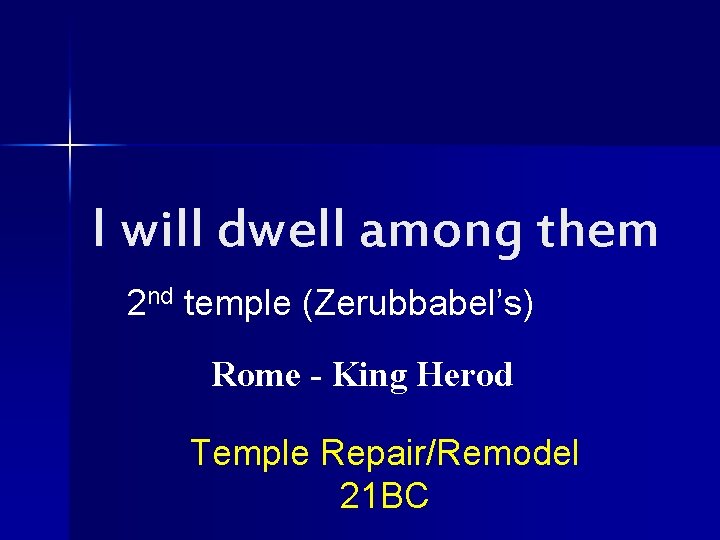 I will dwell among them 2 nd temple (Zerubbabel’s) Rome - King Herod Temple