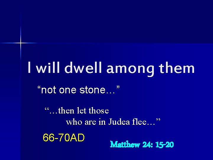I will dwell among them “not one stone…” “…then let those who are in
