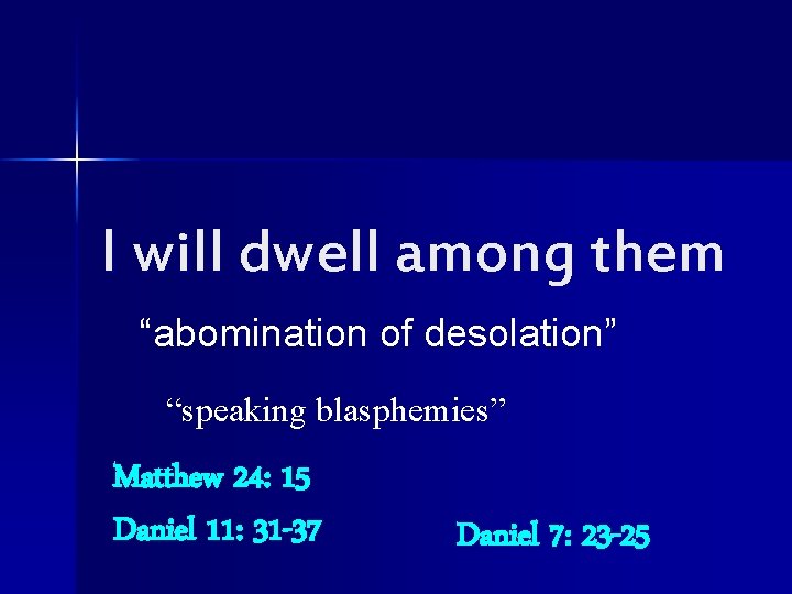 I will dwell among them “abomination of desolation” “speaking blasphemies” Matthew 24: 15 Daniel