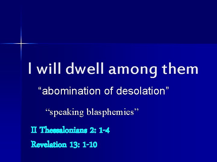 I will dwell among them “abomination of desolation” “speaking blasphemies” II Thessalonians 2: 1