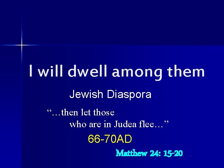 I will dwell among them Jewish Diaspora “…then let those who are in Judea